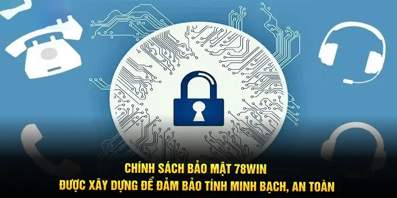 Chính sách bảo mật 78WIN được xây dựng để đảm bảo tính minh bạch, an toàn