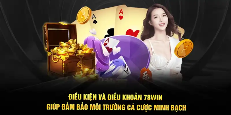 Điều kiện và điều khoản 78WIN giúp đảm bảo môi trường cá cược minh bạch