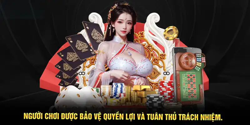 Người chơi được bảo vệ quyền lợi và tuân thủ trách nhiệm.