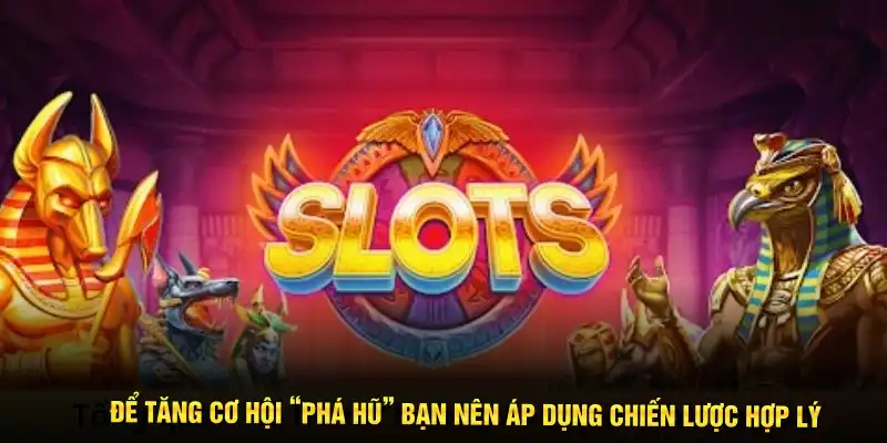 Để tăng cơ hội “phá hũ” bạn nên áp dụng chiến lược hợp lý